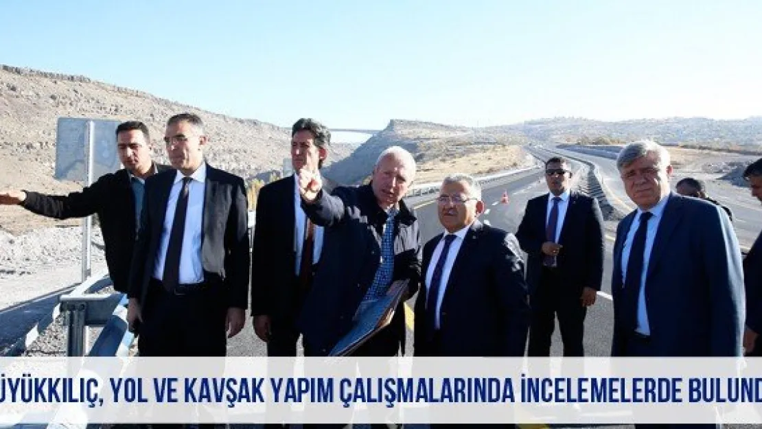 Büyükkılıç, yol ve kavşak yapım çalışmalarında incelemelerde bulundu