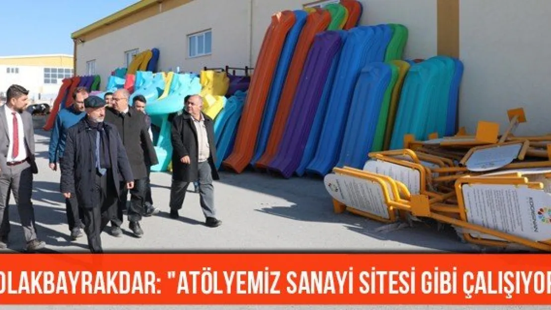 Çolakbayrakdar: &quotAtölyemiz sanayi sitesi gibi çalışıyor"