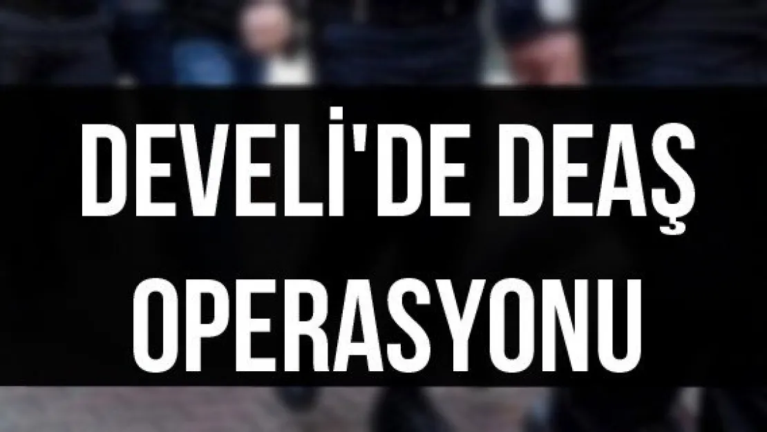 Develi'de DEAŞ Operasyonu