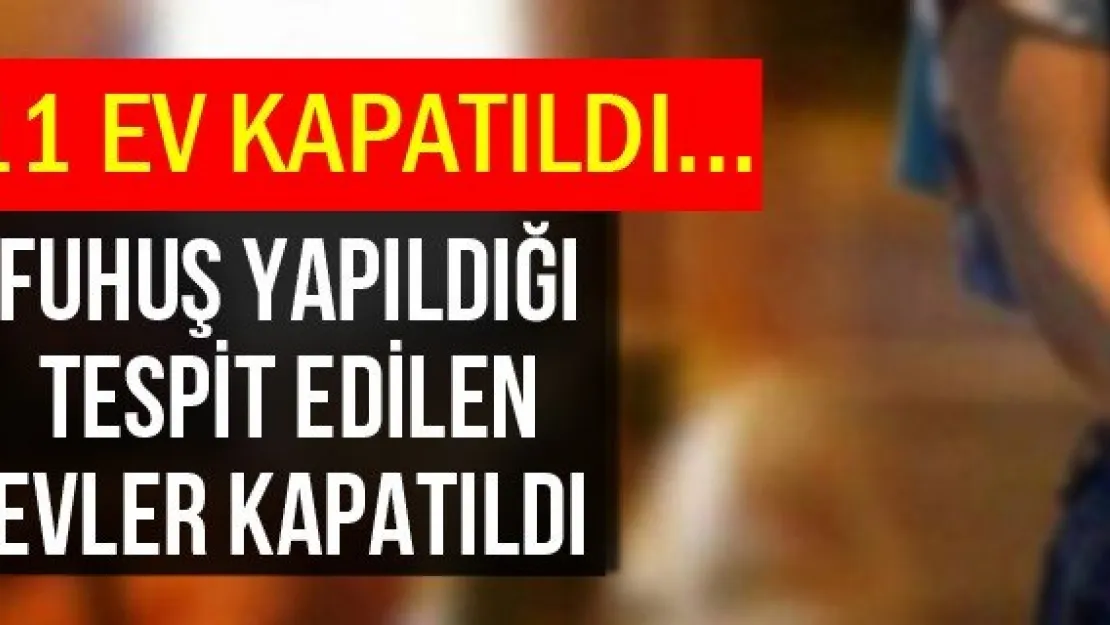 Fuhuş Yapıldığı Tespit Edilen Evler Kapatıldı