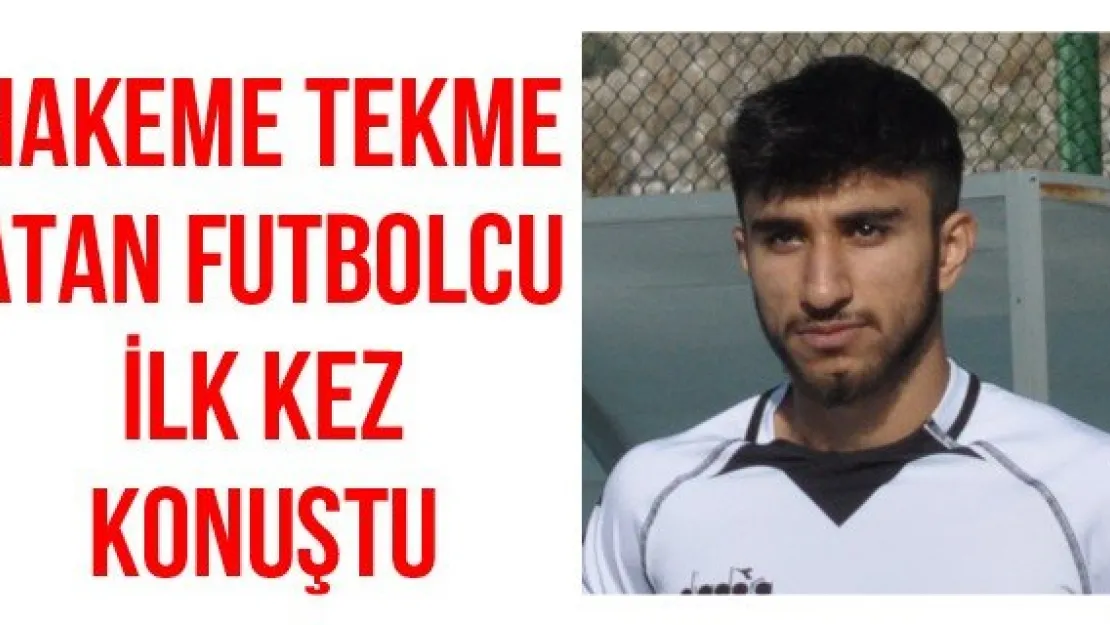 Hakeme tekme atan futbolcu ilk kez konuştu