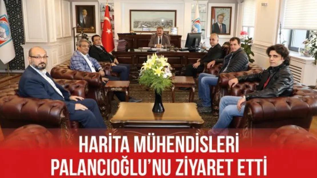 Harita mühendisleri Palancıoğlu'nu ziyaret etti