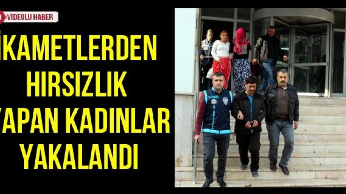 İkametlerden hırsızlık yapan kadınlar yakalandı