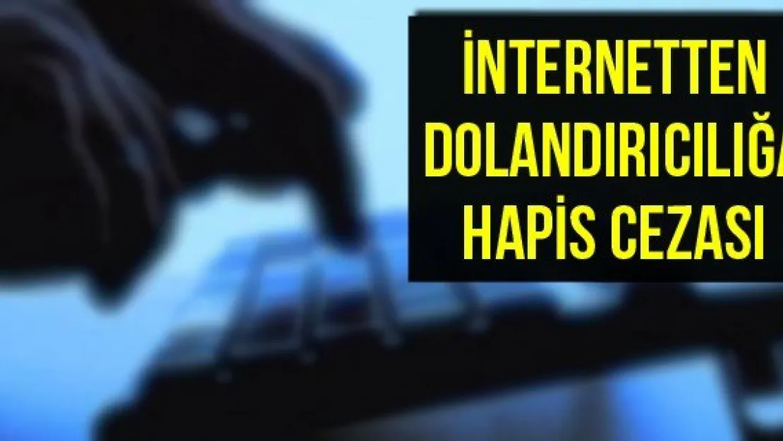 İnternetten dolandırıcılığa hapis cezası