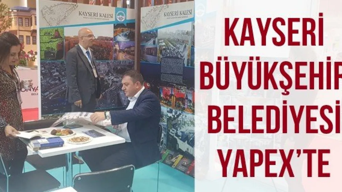 Kayseri Büyükşehir Belediyesi Yapex'te