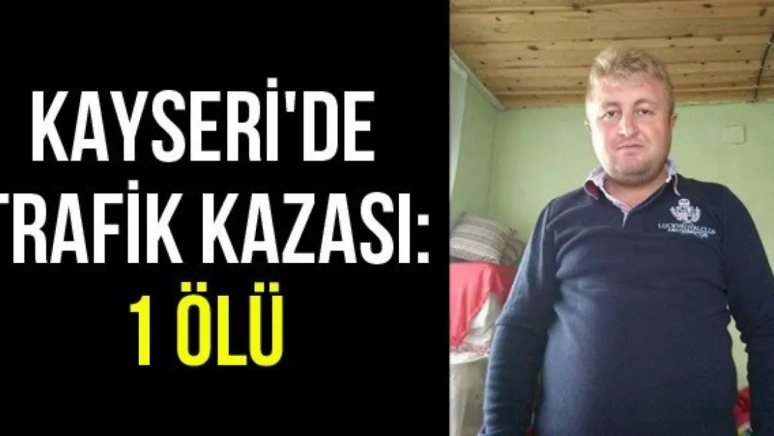 Kayseri'de trafik kazası: 1 ölü