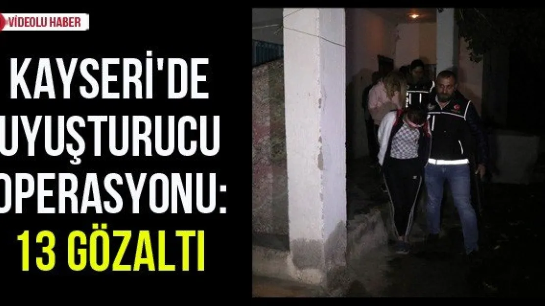 Kayseri'de uyuşturucu operasyonu: 13 gözaltı