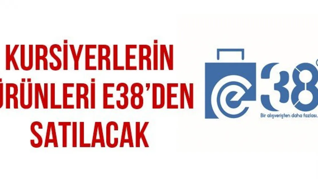 Kursiyerlerin ürünleri e38'den satılacak