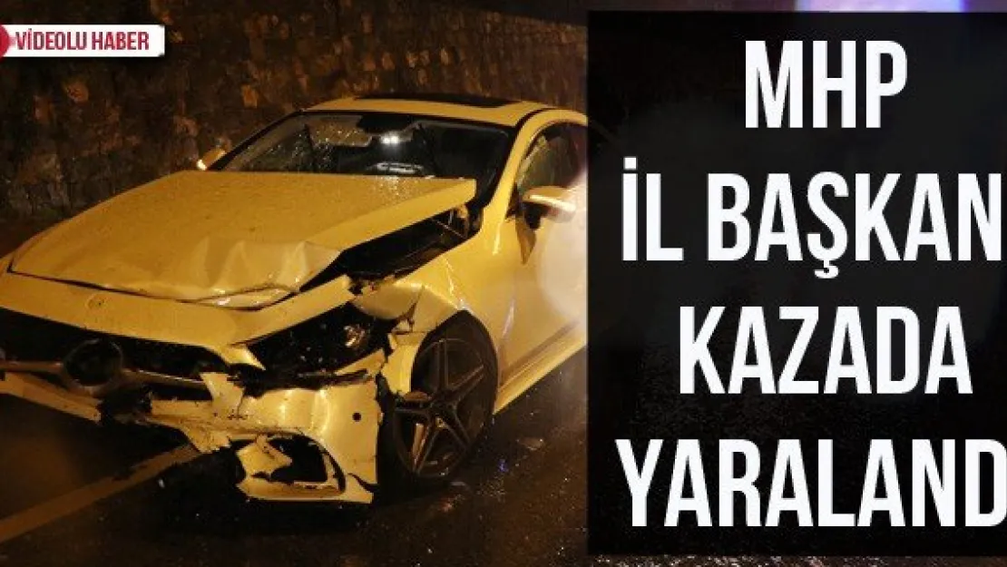 MHP İl Başkanı kazada yaralandı