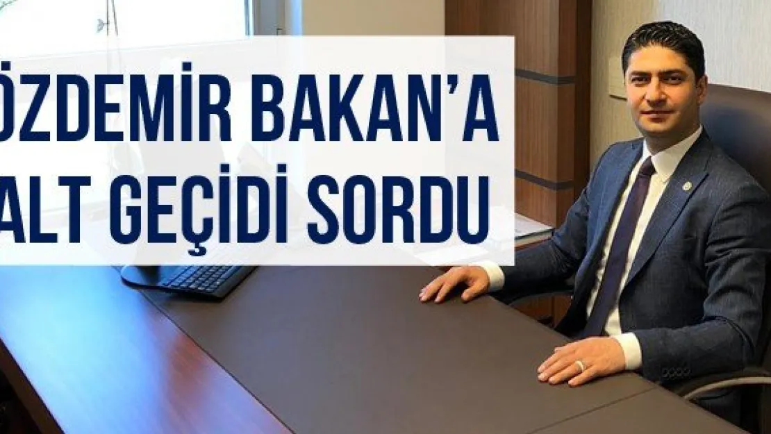 Özdemir Bakan'a alt geçidi sordu