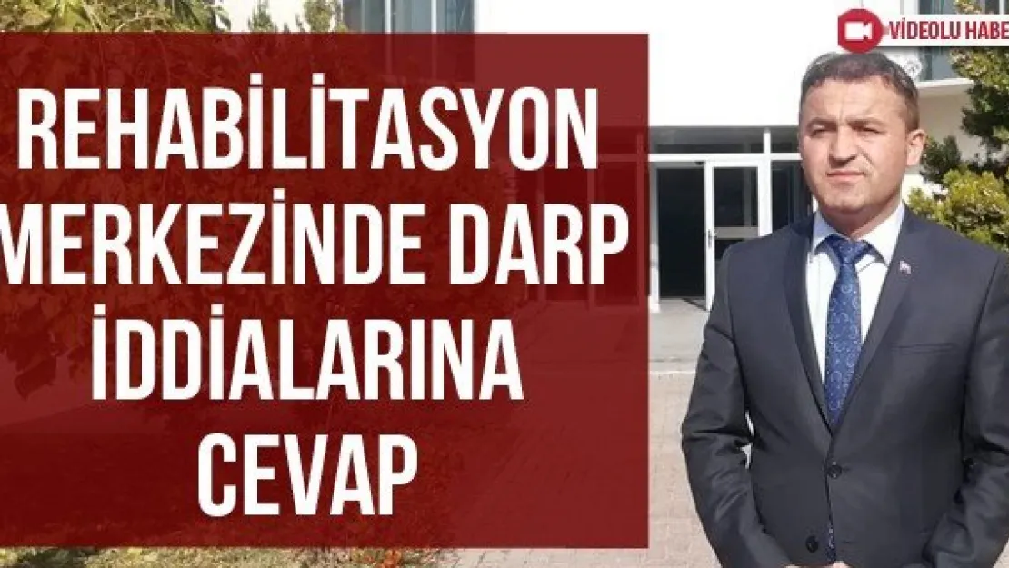Rehabilitasyon merkezinde darp iddialarına cevap