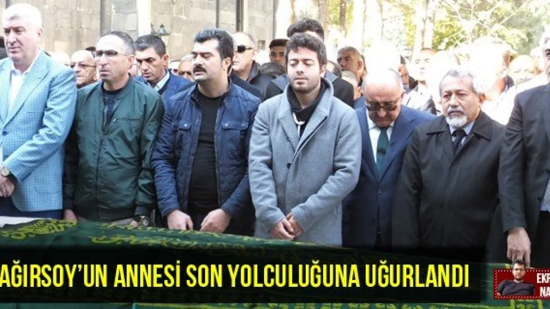 Sağırsoy'un annesi son yolculuğuna uğurlandı
