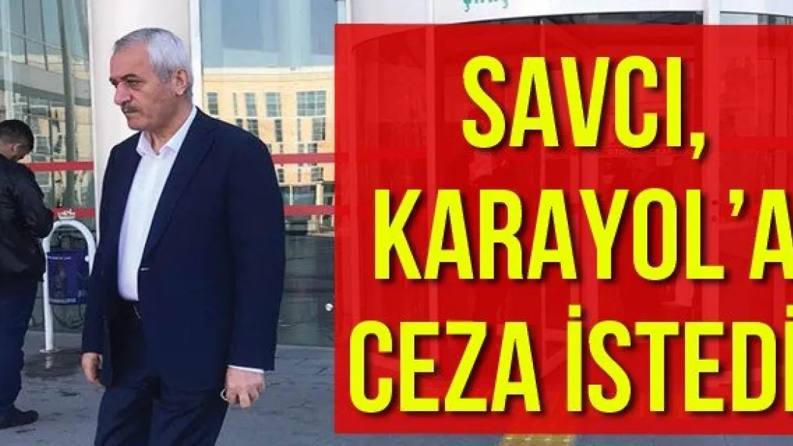 Savcı, Karayol'a Ceza İstedi