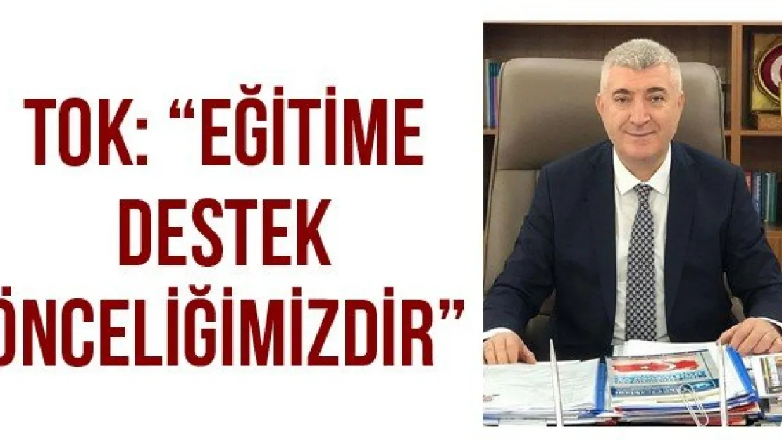 Tok: 'Eğitime Destek Önceliğimizdir'