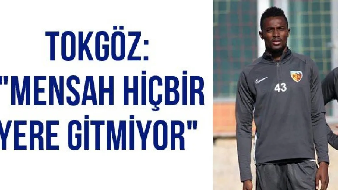 Tokgöz: &quotMensah hiçbir yere gitmiyor"