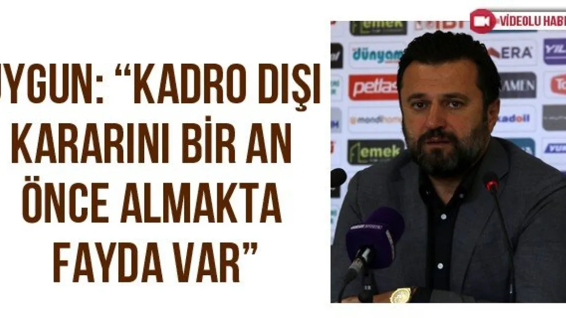 Uygun: 'Kadro dışı kararını bir an önce almakta fayda var'