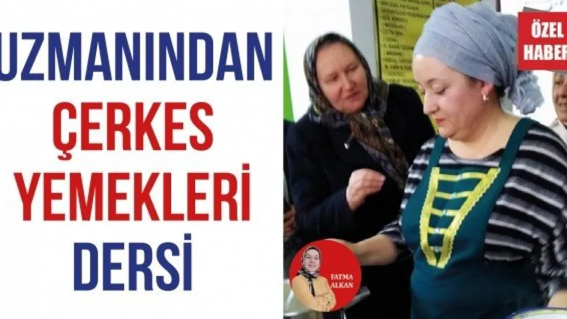 Uzmanından Çerkes Yemekleri dersi