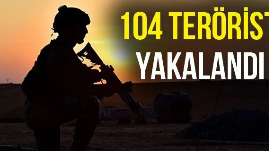 104 terörist yakalandı