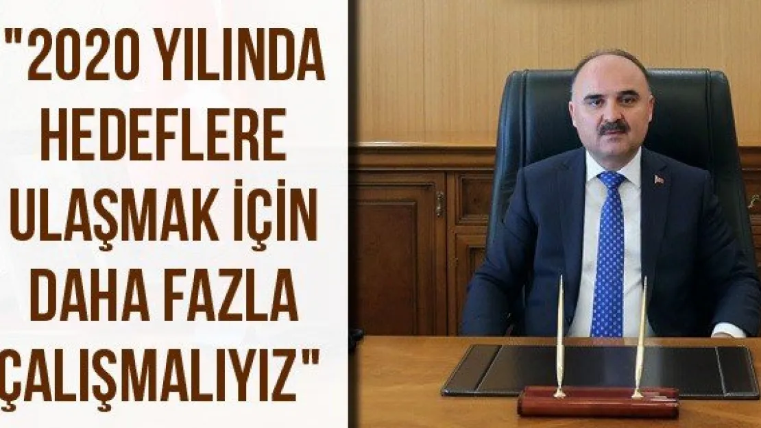 &quot2020 yılında hedeflere ulaşmak için daha fazla çalışmalıyız"