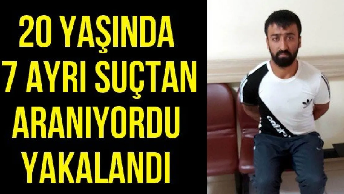 20 yaşında 7 ayrı suçtan aranıyordu yakalandı
