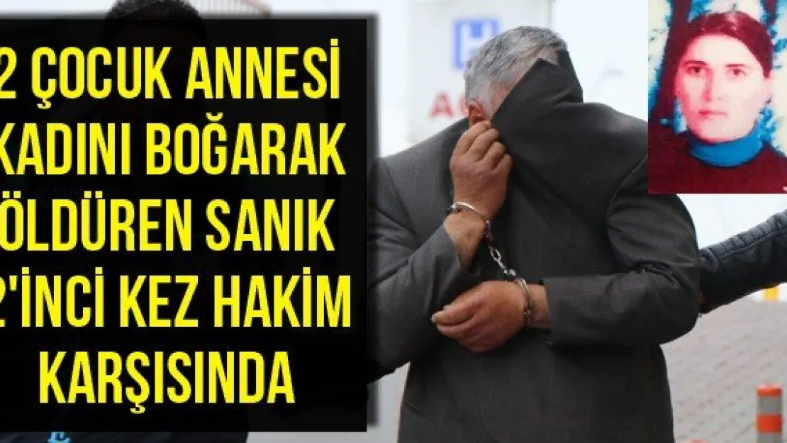2 çocuk annesi kadını boğarak öldüren sanık 2'inci kez hakim karşısında