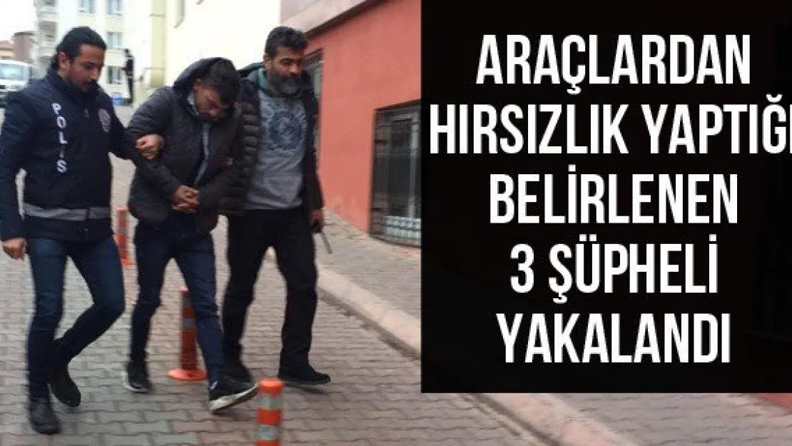Araçlardan hırsızlık yaptığı belirlenen 3 şüpheli yakalandı