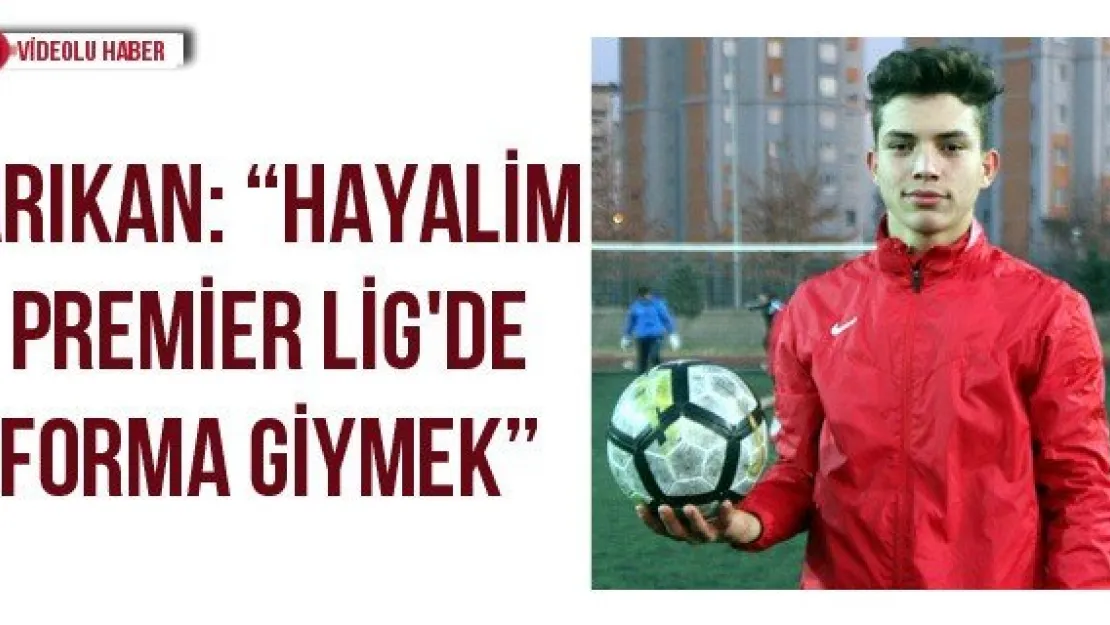Arıkan: 'Hayalim Premier Lig'de forma giymek'
