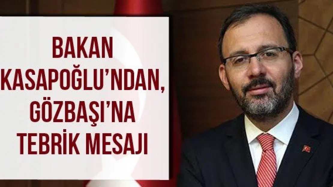 Bakan Kasapoğlu'ndan, Gözbaşı'na tebrik mesaj