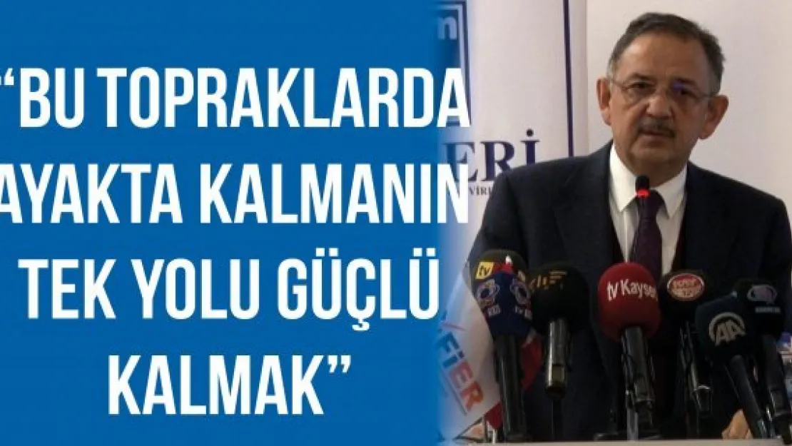 'Bu topraklarda ayakta kalmanın tek yolu güçlü kalmak'
