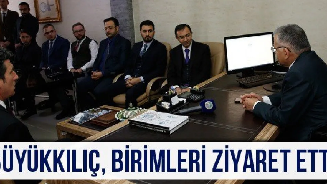 Büyükkılıç, birimleri ziyaret etti