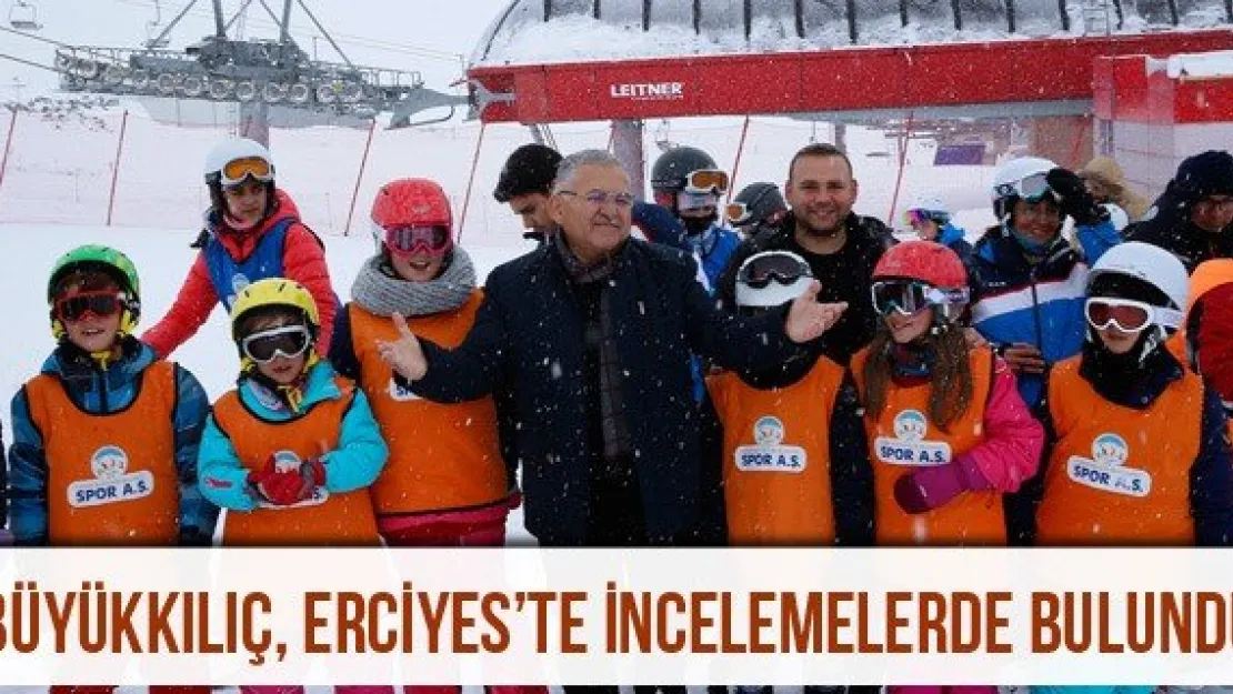 Büyükkılıç, Erciyes'te incelemelerde bulundu