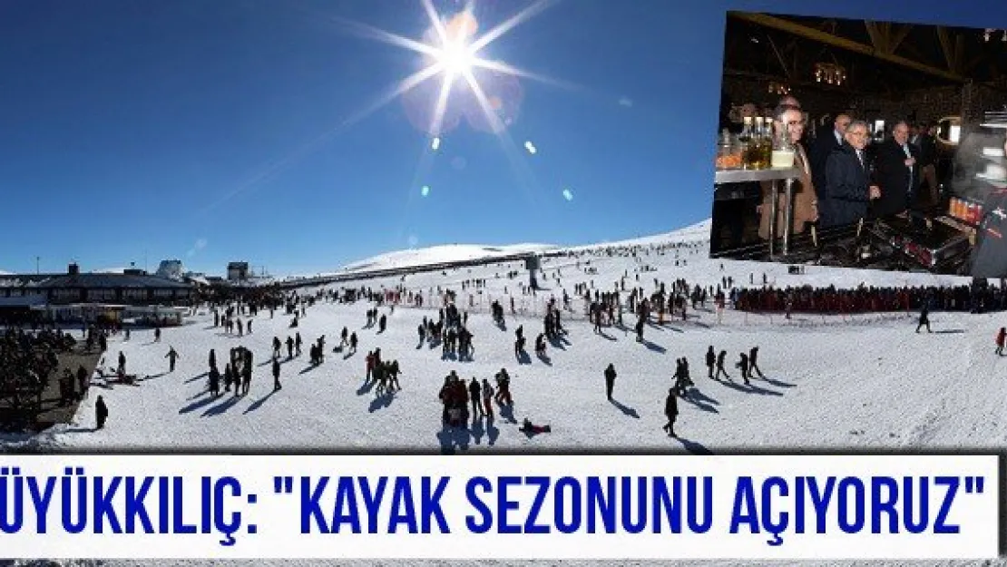 Büyükkılıç: &quotKayak sezonunu açıyoruz"