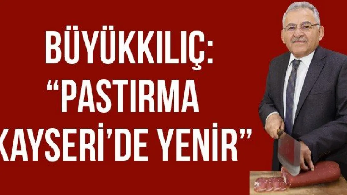 Büyükkılıç: 'Pastırma Kayseri'de yenir'