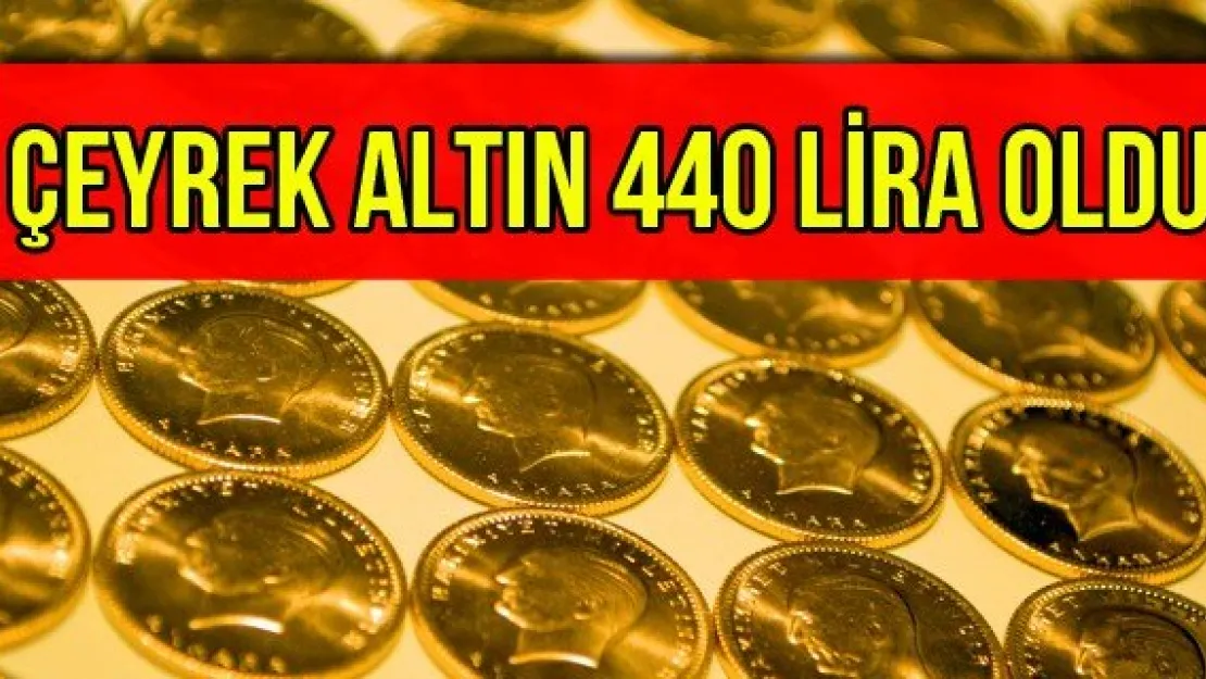 Çeyrek altın 440 lira oldu