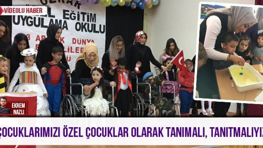 'Çocuklarımızı özel çocuklar olarak tanımalı, tanıtmalıyız'