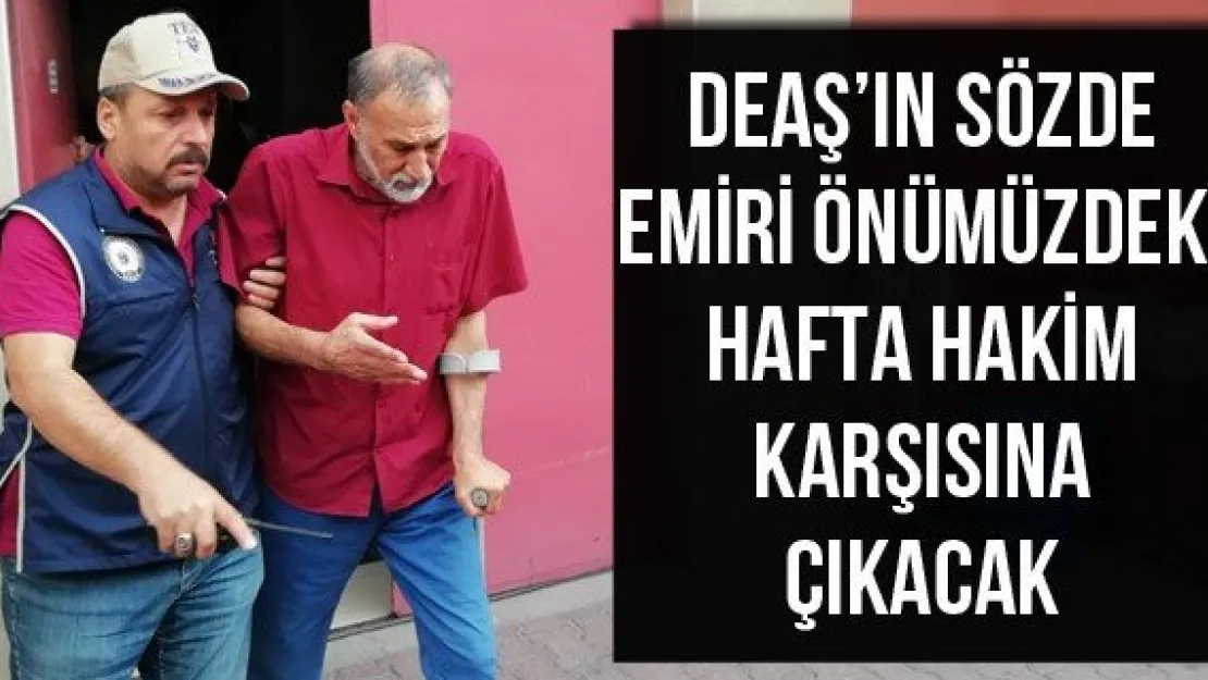 Deaş'ın sözde emiri önümüzdeki hafta hakim karşısına çıkacak