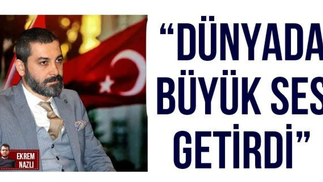 'Dünyada büyük ses getirdi'