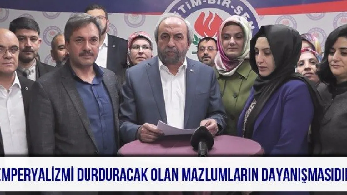 &quotEmperyalizmi durduracak olan mazlumların dayanışmasıdır'