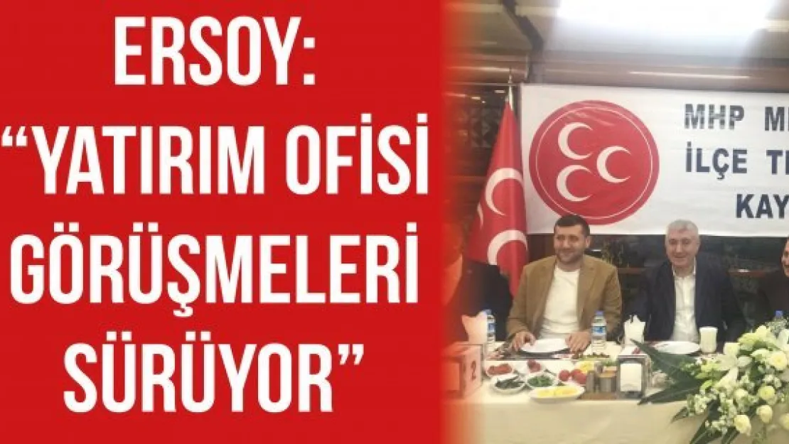 Ersoy: 'Yatırım ofisi görüşmeleri sürüyor'