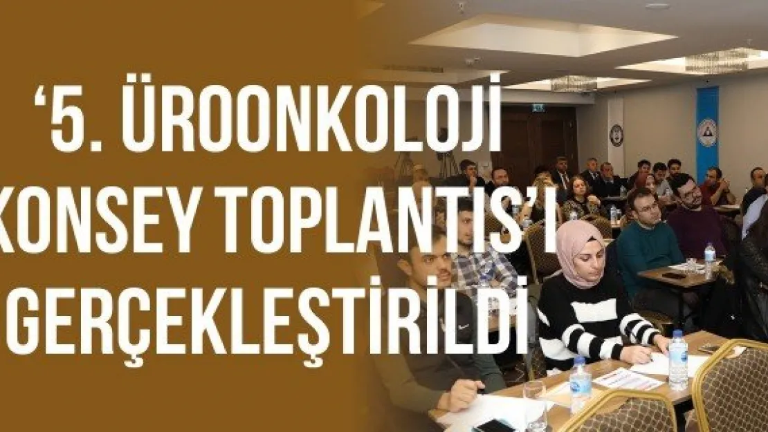 ERÜ'de Ƌ. Üroonkoloji Konsey Toplantıs'ı gerçekleştirildi