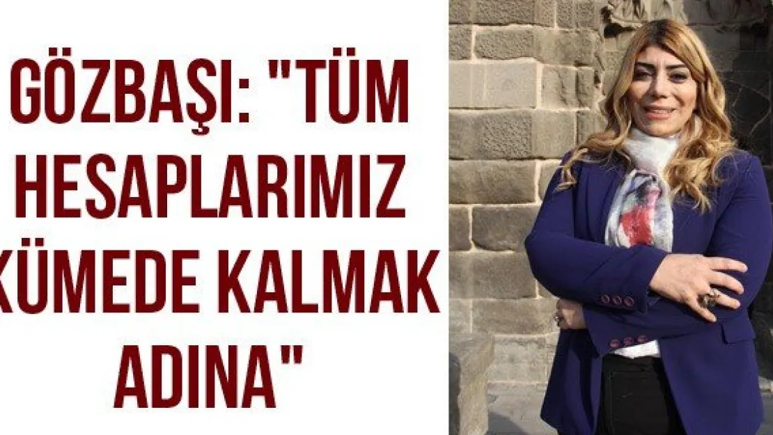 Gözbaşı: &quotTüm hesaplarımız kümede kalmak adına"