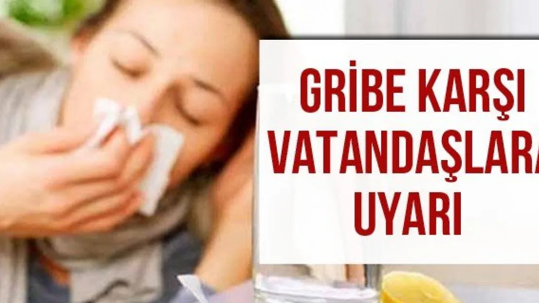 Gribe karşı vatandaşlara uyarı