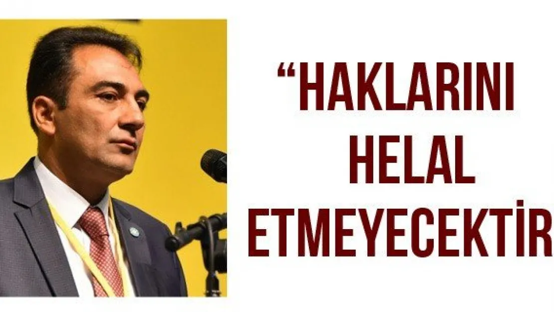 'Haklarını helal etmeyecektir'