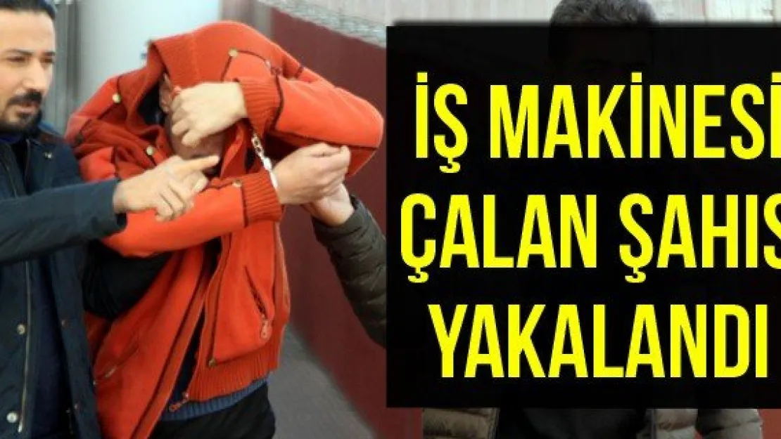 İş makinesi çalan şahıs yakalandı
