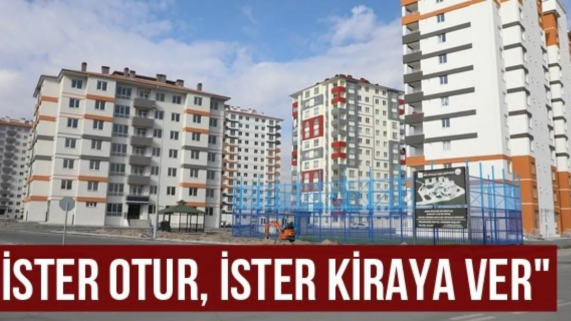 "İster otur, ister kiraya ver"