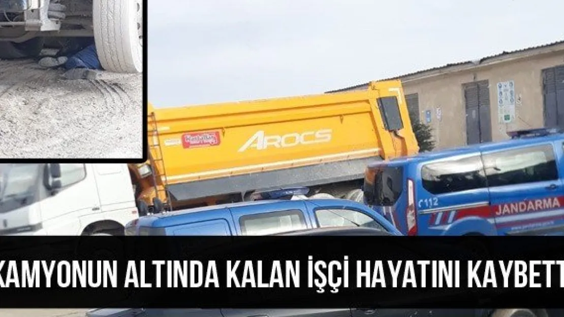 Kamyonun altında kalan işçi hayatını kaybetti