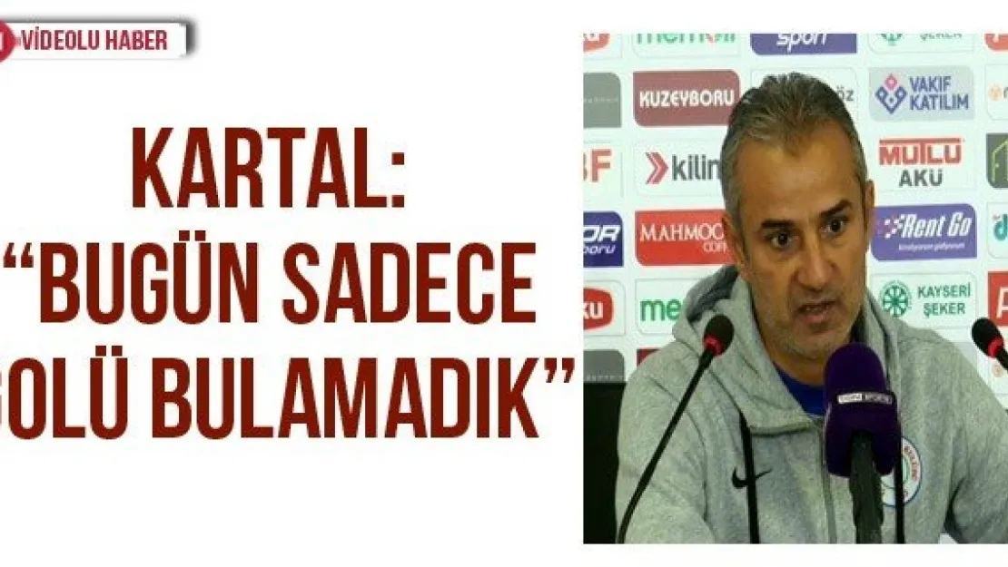 Kartal: 'Bugün sadece golü bulamadık'
