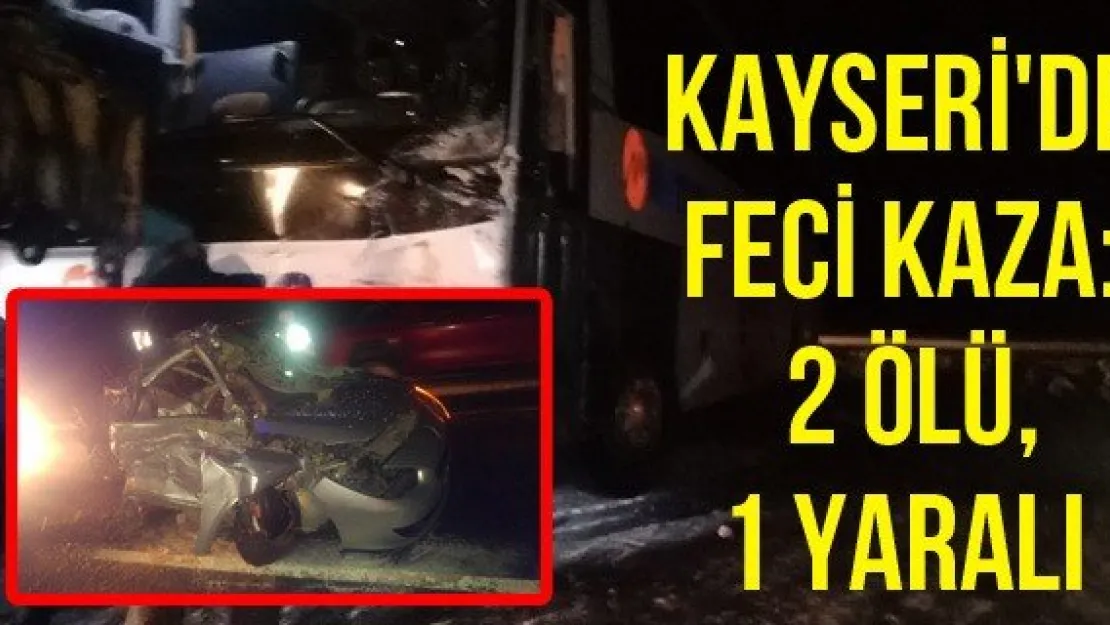 Kayseri'de feci kaza: 2 ölü, 1 yaralı