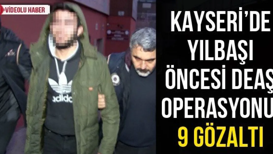 Kayseri'de yılbaşı öncesi DEAŞ operasyonu: 9 gözaltı