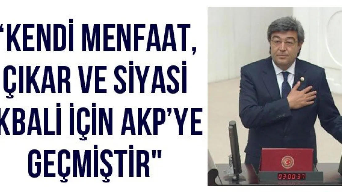 'Kendi Menfaat, Çıkar Ve Siyasi İkbali İçin AKP'ye Geçmiştir"